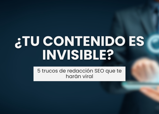 ¿Tu contenido es invisible? 5 trucos de redacción SEO que te harán viral