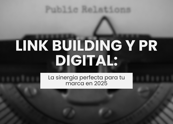 Link Building y PR digital: La Sinergia perfecta para la marca 2025