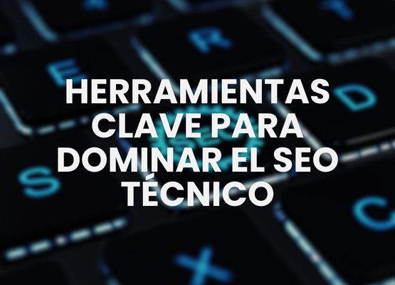 Herramientas clave para dominar el SEO técnico