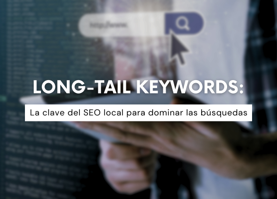 Long-tail keywords: La clave del SEO local para dominar las búsquedas